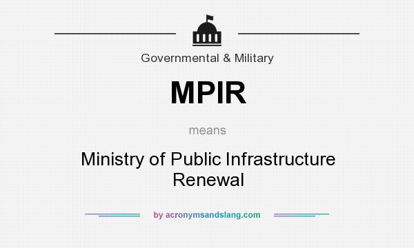 What does MPIR mean? It stands for Ministry of Public Infrastructure Renewal