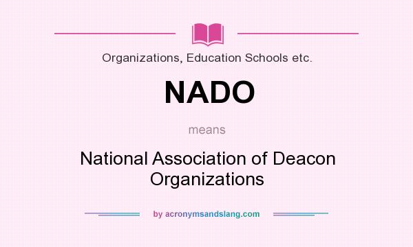 What does NADO mean? It stands for National Association of Deacon Organizations