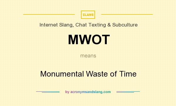What does MWOT mean? It stands for Monumental Waste of Time