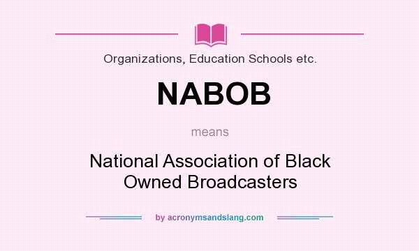 What does NABOB mean? It stands for National Association of Black Owned Broadcasters
