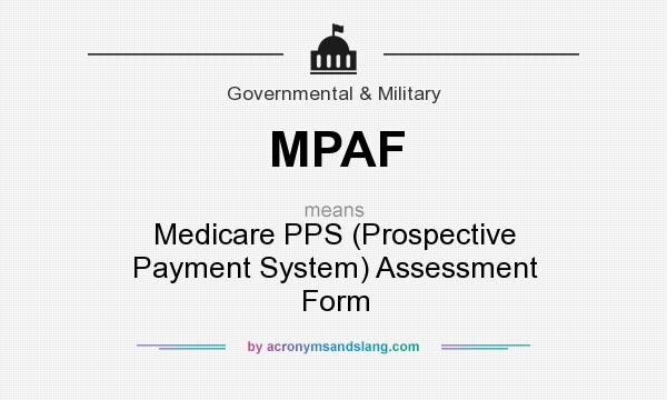 What does MPAF mean? It stands for Medicare PPS (Prospective Payment System) Assessment Form