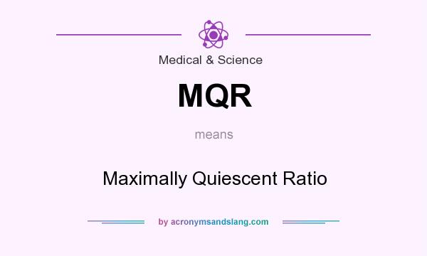 What does MQR mean? It stands for Maximally Quiescent Ratio