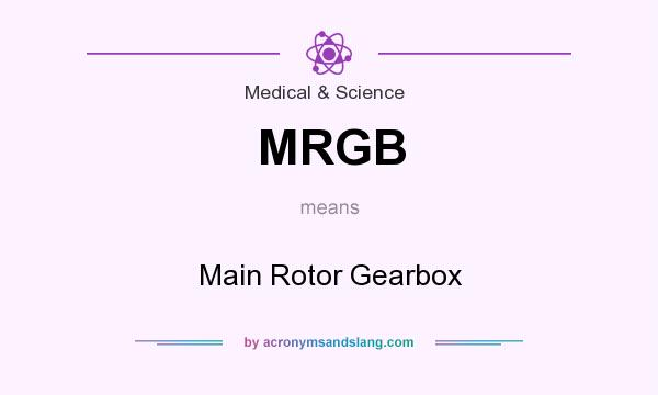 What does MRGB mean? It stands for Main Rotor Gearbox