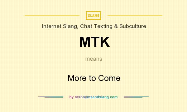 What does MTK mean? It stands for More to Come