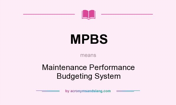 What does MPBS mean? It stands for Maintenance Performance Budgeting System