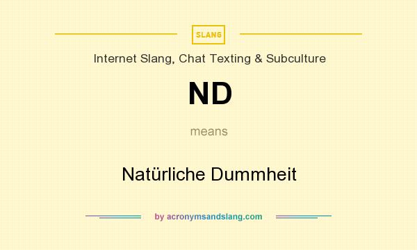 What does ND mean? It stands for Natürliche Dummheit