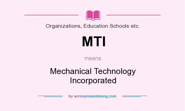 What does MTI mean? It stands for Mechanical Technology Incorporated