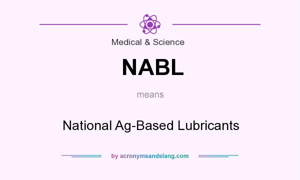 What does NABL mean? It stands for National Ag-Based Lubricants