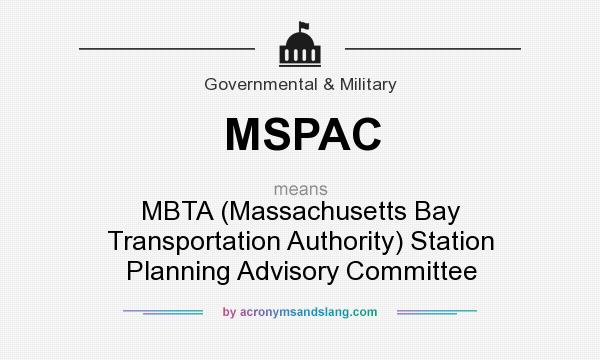 What does MSPAC mean? It stands for MBTA (Massachusetts Bay Transportation Authority) Station Planning Advisory Committee