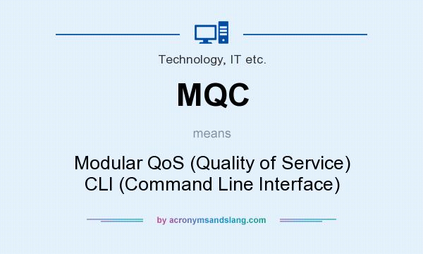 What does MQC mean? It stands for Modular QoS (Quality of Service) CLI (Command Line Interface)
