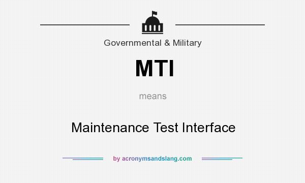 What does MTI mean? It stands for Maintenance Test Interface