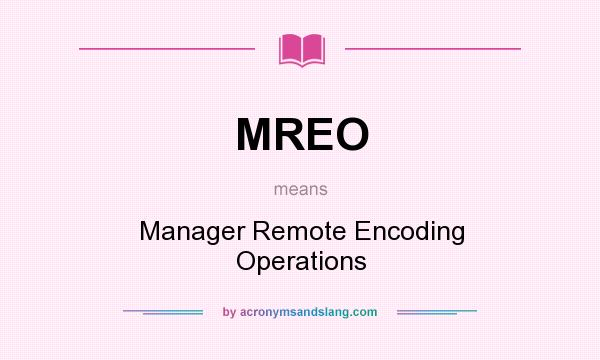 What does MREO mean? It stands for Manager Remote Encoding Operations