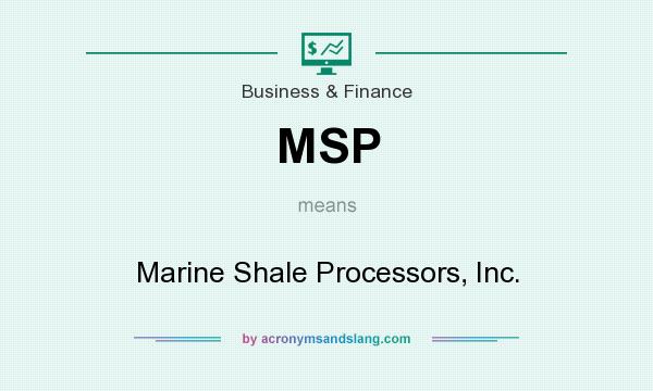 What does MSP mean? It stands for Marine Shale Processors, Inc.