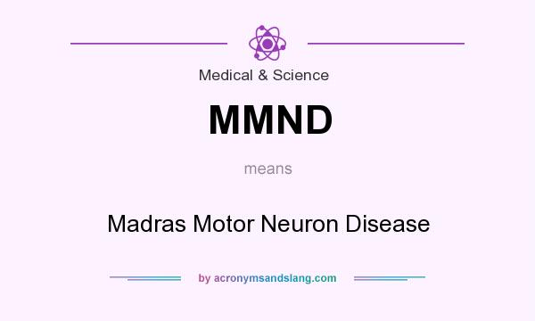 What does MMND mean? It stands for Madras Motor Neuron Disease