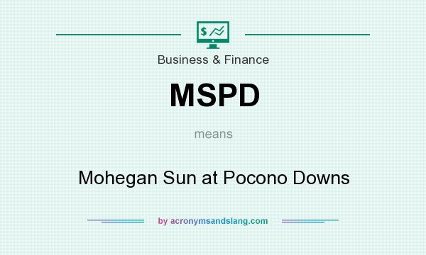 What does MSPD mean? It stands for Mohegan Sun at Pocono Downs