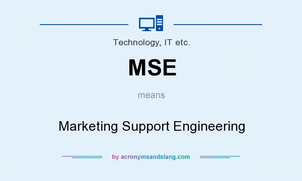 What does MSE mean? It stands for Marketing Support Engineering