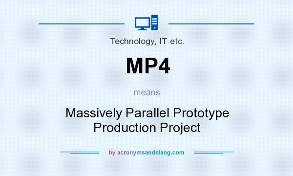 What does MP4 mean? It stands for Massively Parallel Prototype Production Project