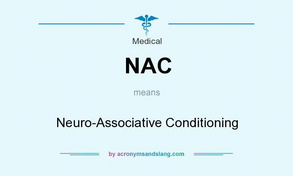 What does NAC mean? It stands for Neuro-Associative Conditioning
