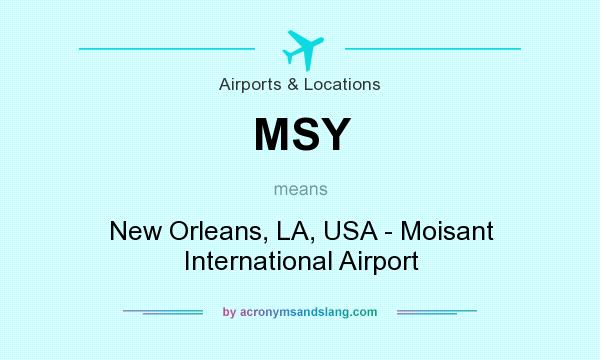 What does MSY mean? It stands for New Orleans, LA, USA - Moisant International Airport