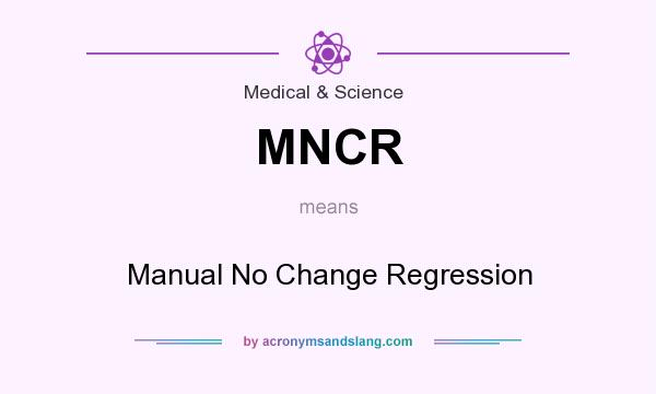 What does MNCR mean? It stands for Manual No Change Regression