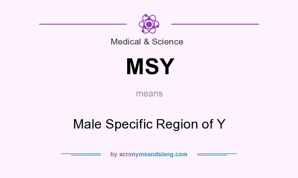 What does MSY mean? It stands for Male Specific Region of Y