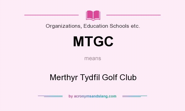 What does MTGC mean? It stands for Merthyr Tydfil Golf Club