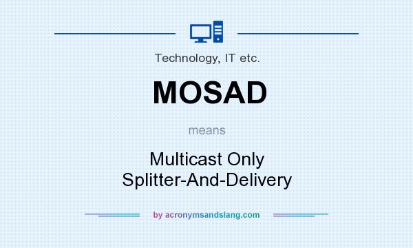 What does MOSAD mean? It stands for Multicast Only Splitter-And-Delivery