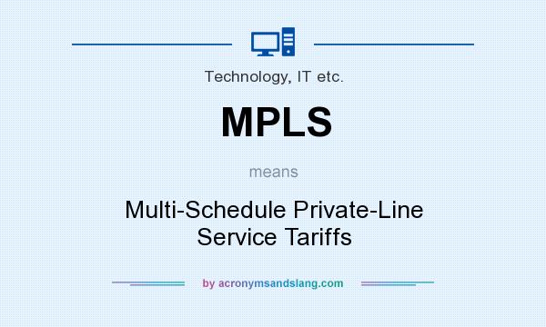 What does MPLS mean? It stands for Multi-Schedule Private-Line Service Tariffs
