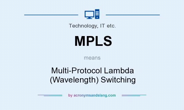 What does MPLS mean? It stands for Multi-Protocol Lambda (Wavelength) Switching