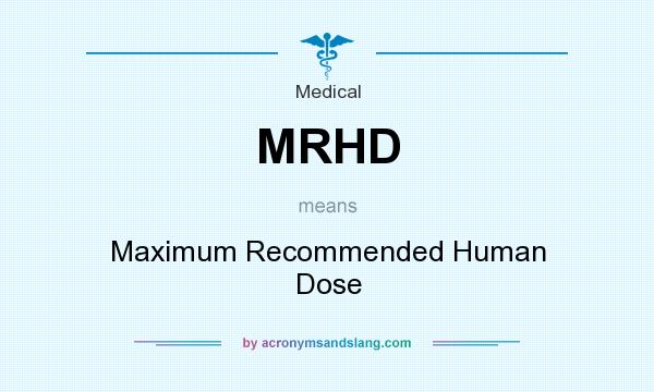 What does MRHD mean? It stands for Maximum Recommended Human Dose