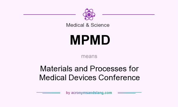 What does MPMD mean? It stands for Materials and Processes for Medical Devices Conference