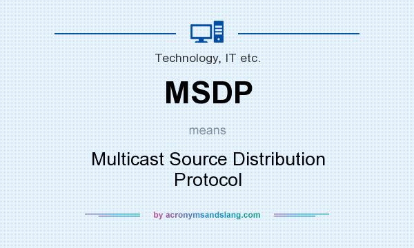 What does MSDP mean? It stands for Multicast Source Distribution Protocol