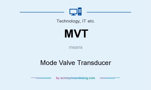 What does MVT mean? It stands for Mode Valve Transducer