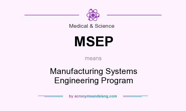 What does MSEP mean? It stands for Manufacturing Systems Engineering Program