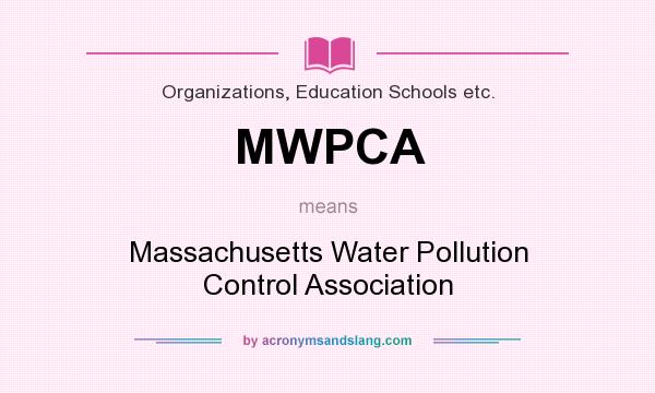 What does MWPCA mean? It stands for Massachusetts Water Pollution Control Association