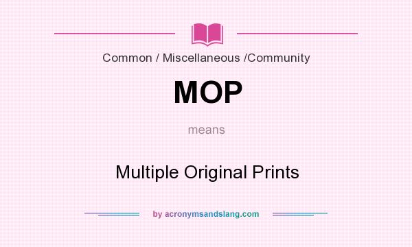 What does MOP mean? It stands for Multiple Original Prints