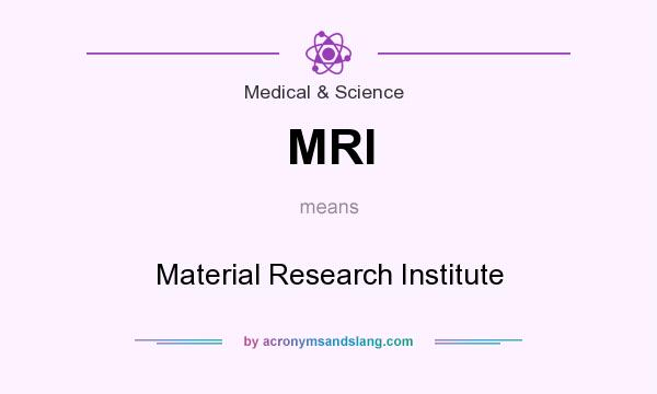 What does MRI mean? It stands for Material Research Institute