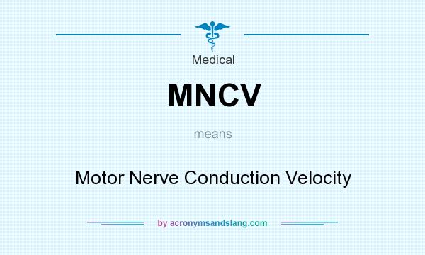 What does MNCV mean? It stands for Motor Nerve Conduction Velocity
