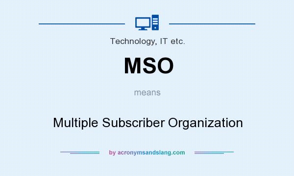 What does MSO mean? It stands for Multiple Subscriber Organization