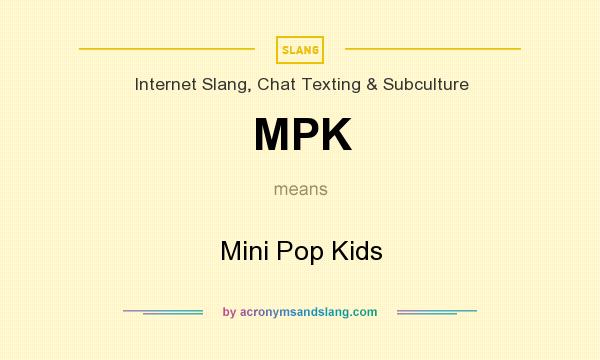 What does MPK mean? It stands for Mini Pop Kids