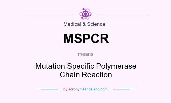 What does MSPCR mean? It stands for Mutation Specific Polymerase Chain Reaction