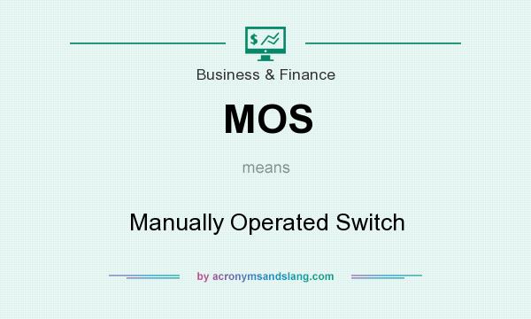 What does MOS mean? It stands for Manually Operated Switch