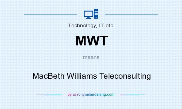 What does MWT mean? It stands for MacBeth Williams Teleconsulting