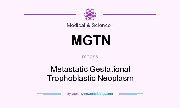 What does MGTN mean? It stands for Metastatic Gestational Trophoblastic Neoplasm