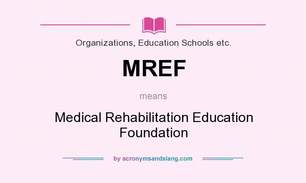 What does MREF mean? It stands for Medical Rehabilitation Education Foundation