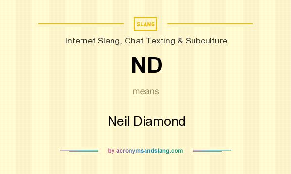 What does ND mean? It stands for Neil Diamond