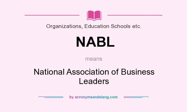 What does NABL mean? It stands for National Association of Business Leaders