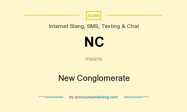 What does NC mean? It stands for New Conglomerate