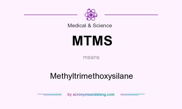 What does MTMS mean? It stands for Methyltrimethoxysilane