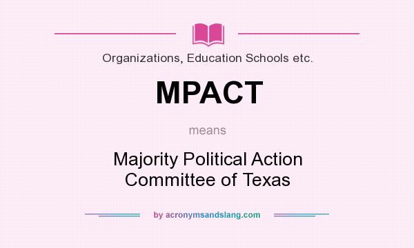 What does MPACT mean? It stands for Majority Political Action Committee of Texas